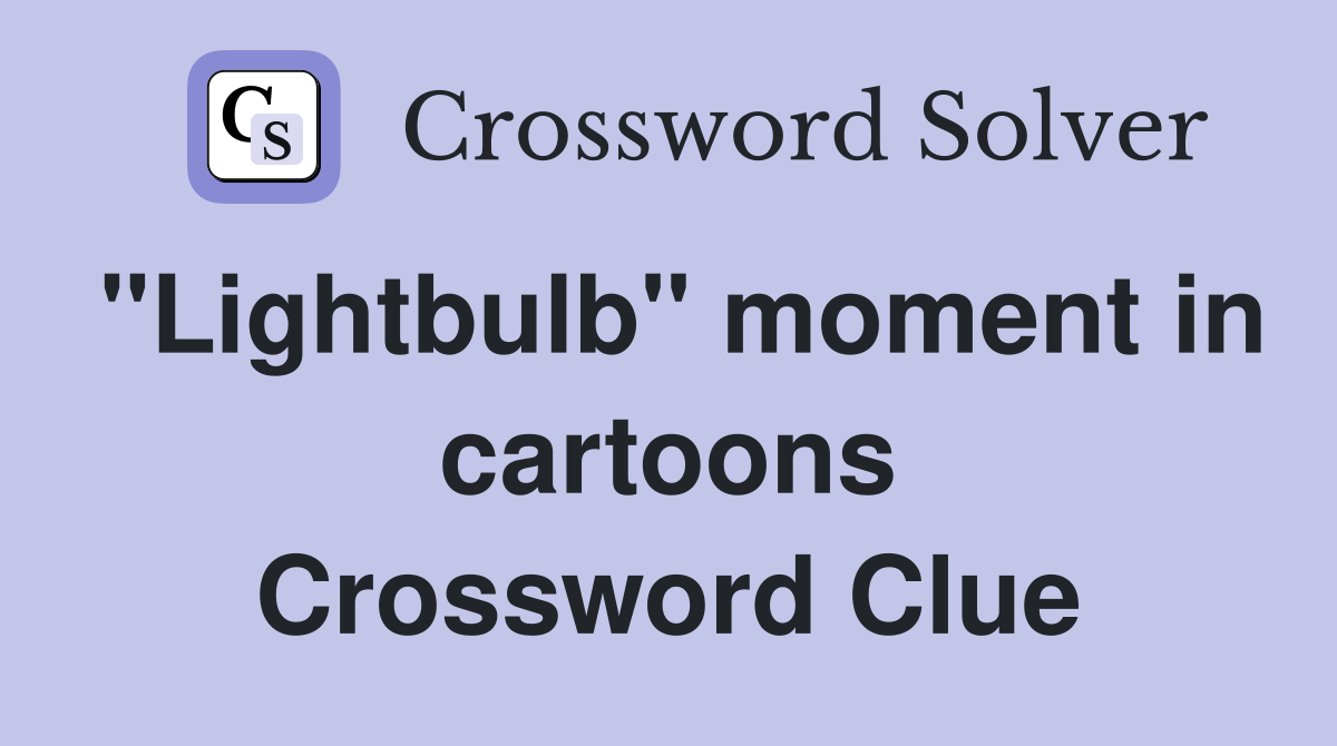 "Lightbulb" moment in cartoons Crossword Clue