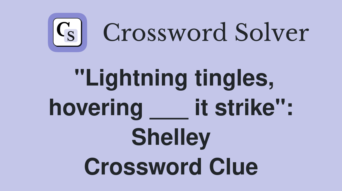 "Lightning tingles, hovering ___ it strike": Shelley Crossword Clue