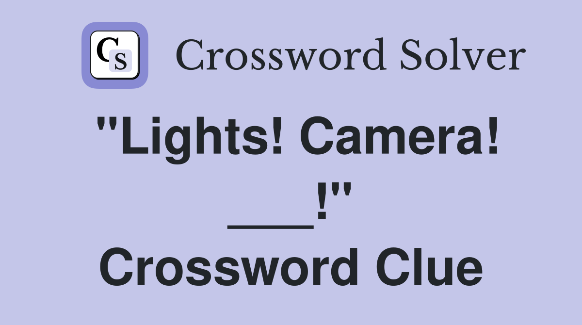 "Lights! Camera! ___!" Crossword Clue