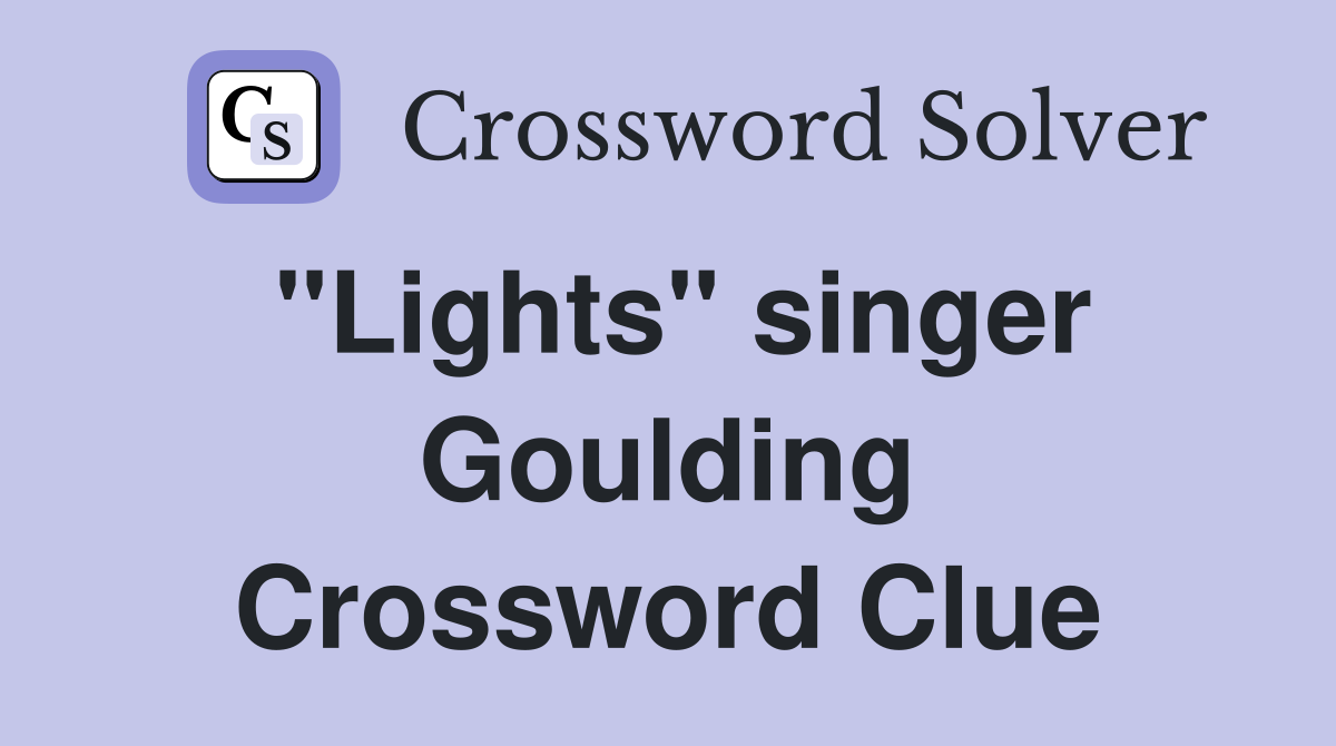 "Lights" singer Goulding Crossword Clue