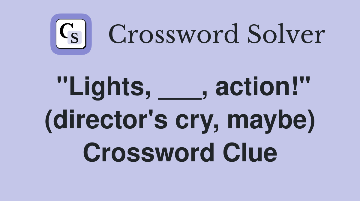 "Lights, ___, action!" (director's cry, maybe) Crossword Clue