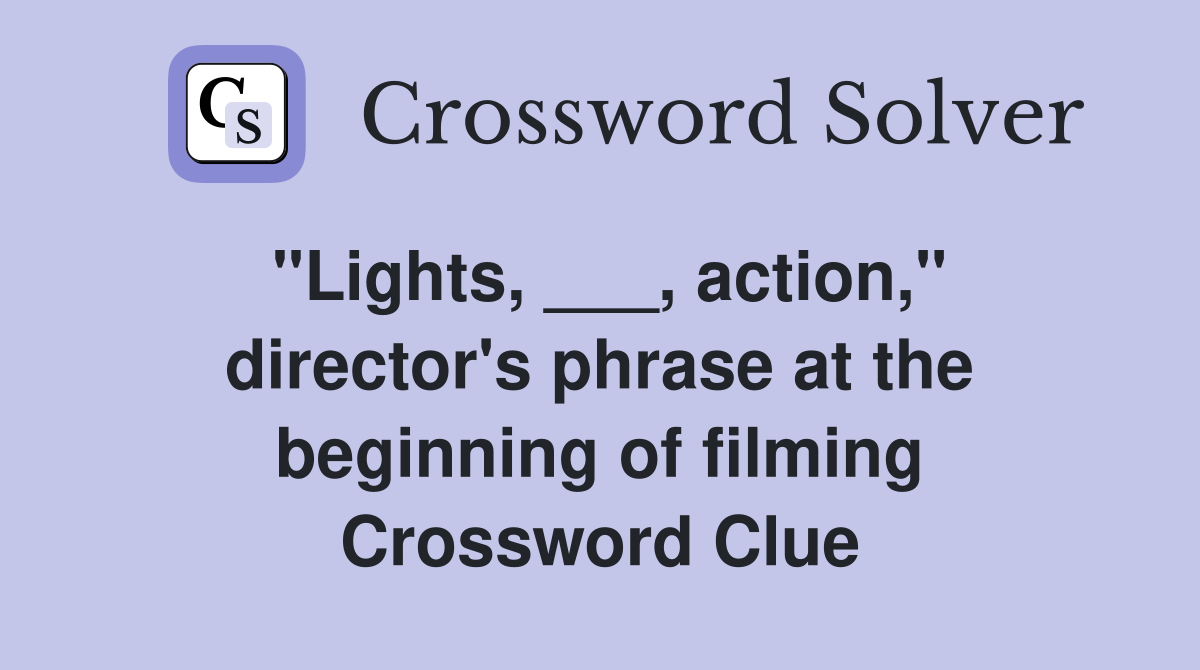 "Lights, ___, action," director's phrase at the beginning of filming Crossword Clue
