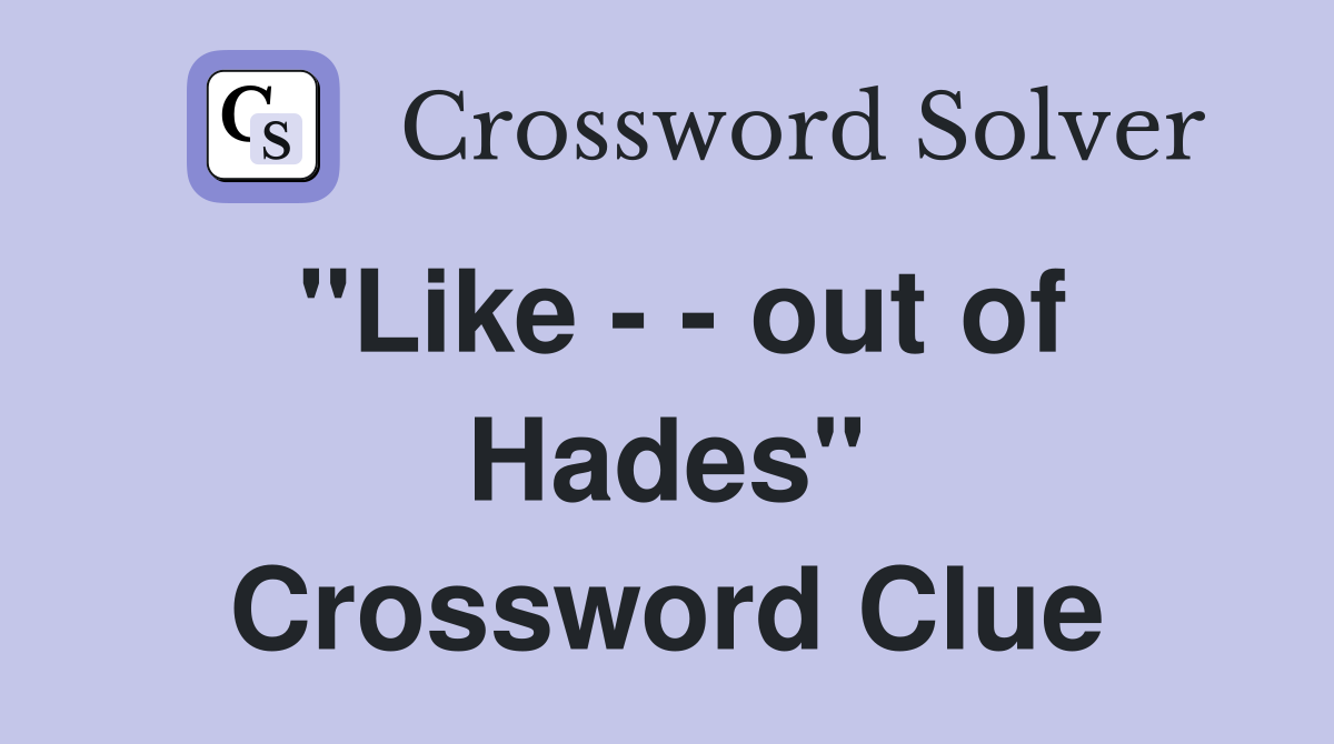 "Like - - out of Hades" Crossword Clue