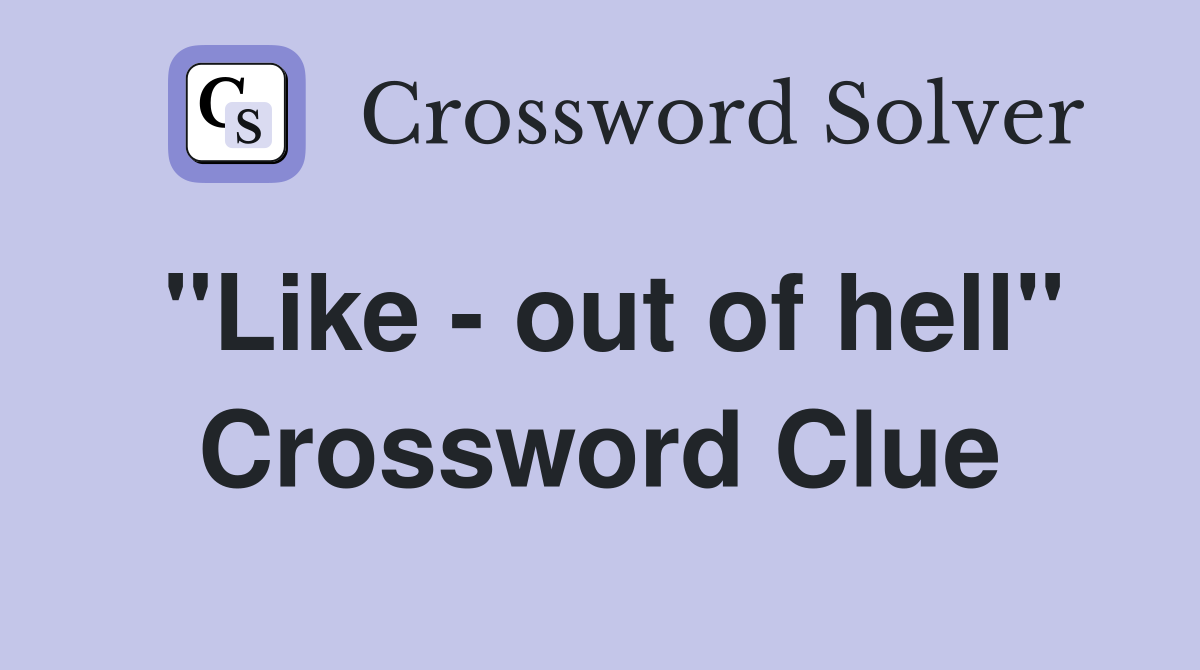 "Like - out of hell" Crossword Clue