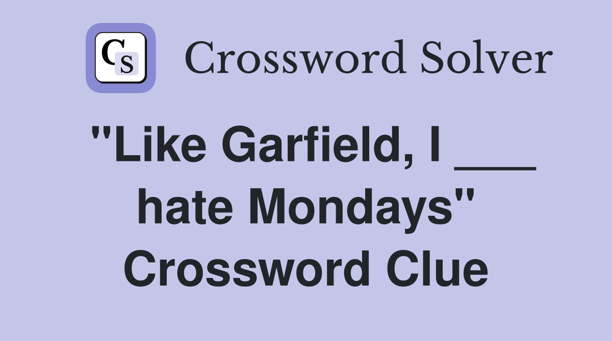 "Like Garfield, I ___ hate Mondays" Crossword Clue