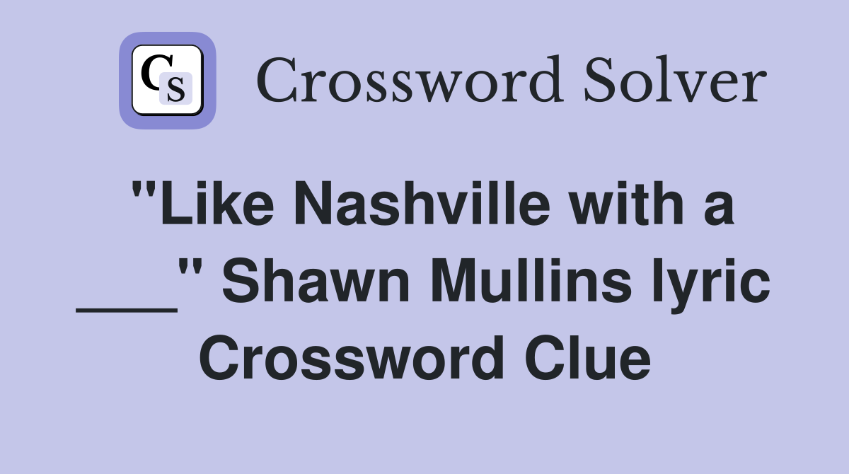 "Like Nashville with a ___" Shawn Mullins lyric Crossword Clue