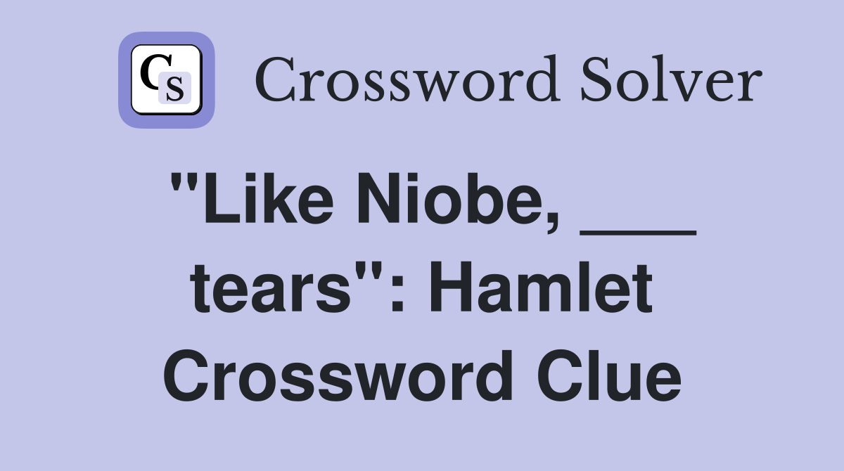 "Like Niobe, ___ tears": Hamlet Crossword Clue
