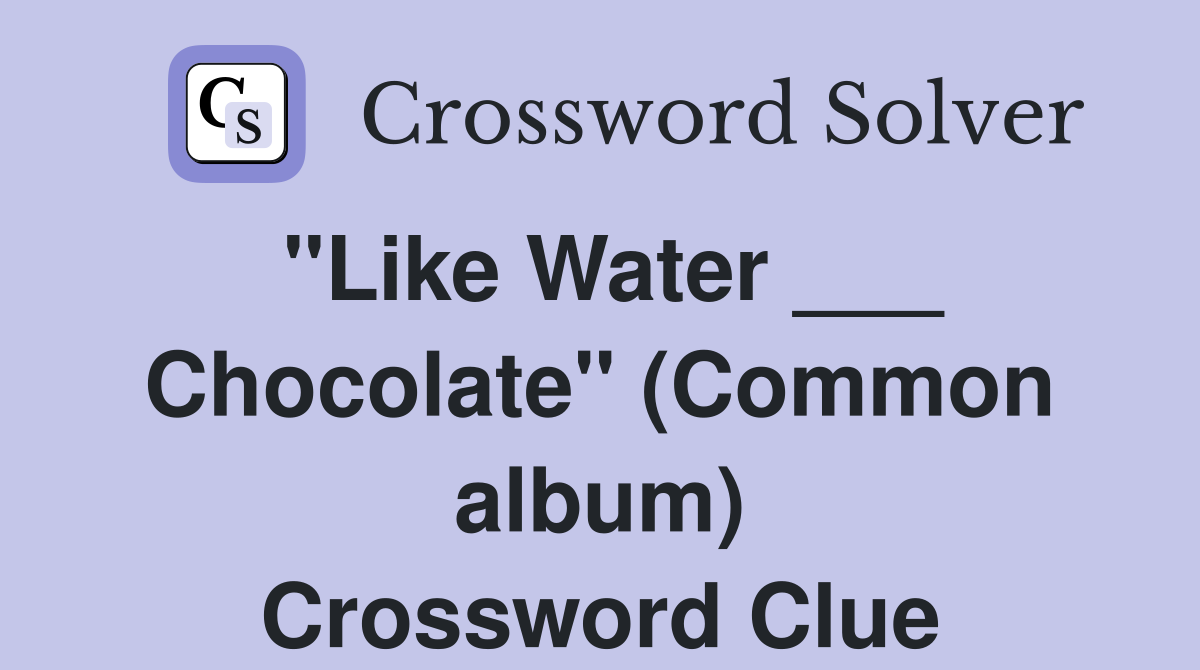 "Like Water ___ Chocolate" (Common album) Crossword Clue