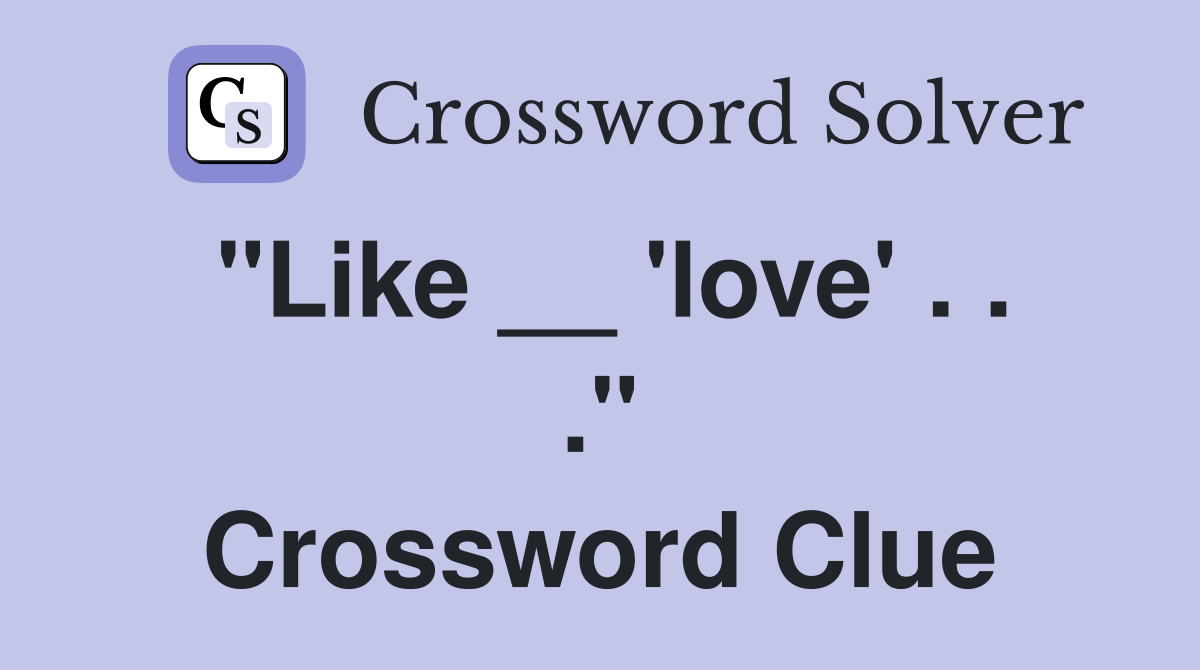 "Like __ 'love' . . ." Crossword Clue