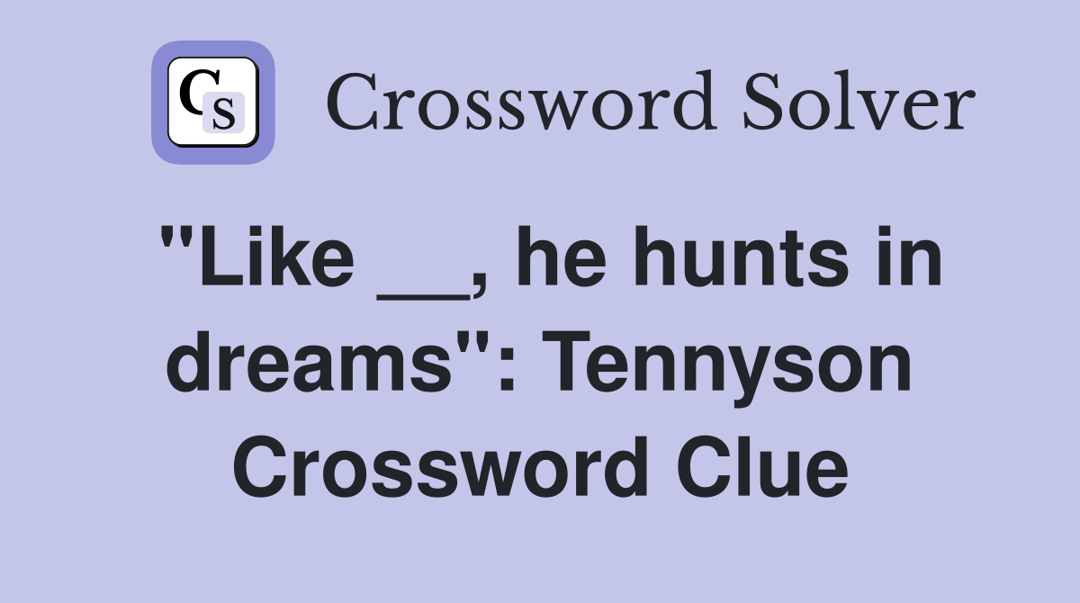 "Like __, he hunts in dreams": Tennyson Crossword Clue