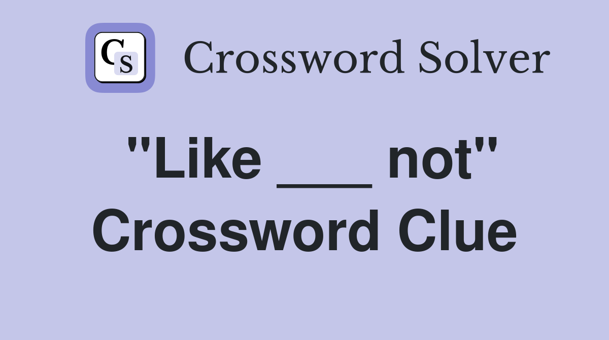 "Like ___ not" Crossword Clue