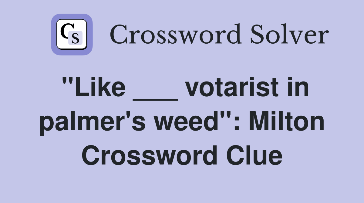 "Like ___ votarist in palmer's weed": Milton Crossword Clue