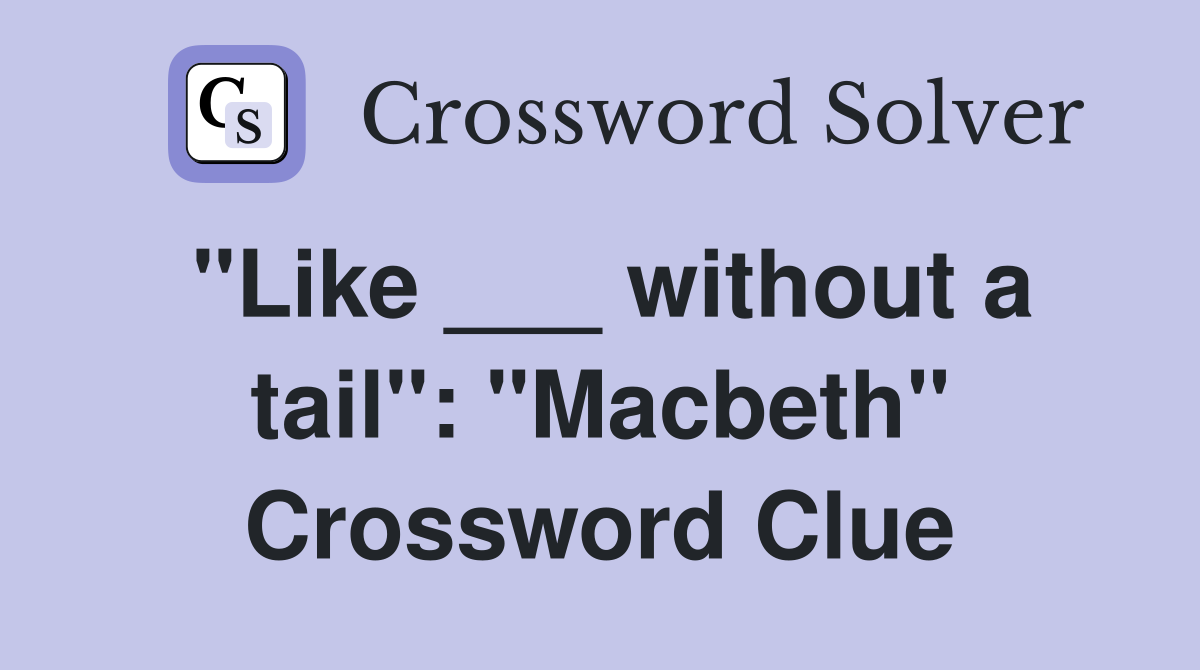 "Like ___ without a tail": "Macbeth" Crossword Clue