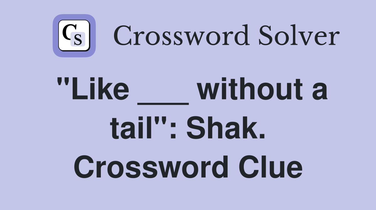 "Like ___ without a tail": Shak. Crossword Clue