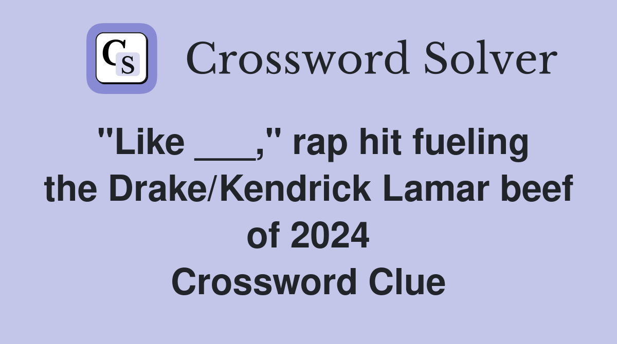 "Like ___," rap hit fueling the Drake/Kendrick Lamar beef of 2024 Crossword Clue