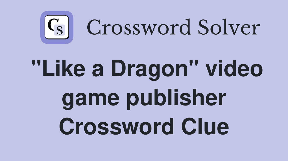 "Like a Dragon" video game publisher Crossword Clue