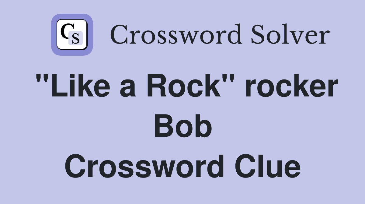"Like a Rock" rocker Bob Crossword Clue