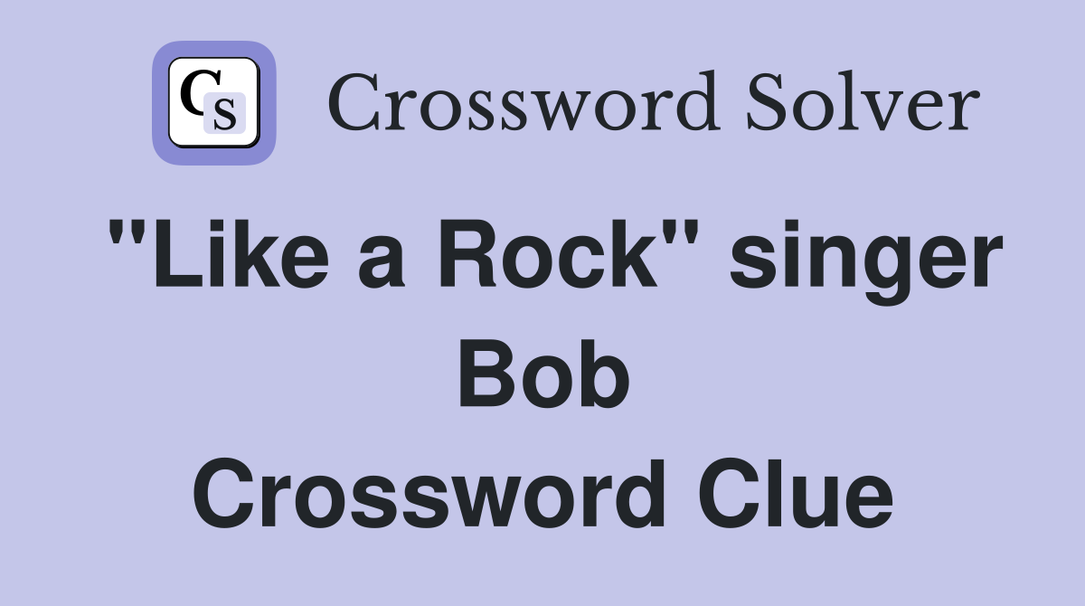 "Like a Rock" singer Bob Crossword Clue