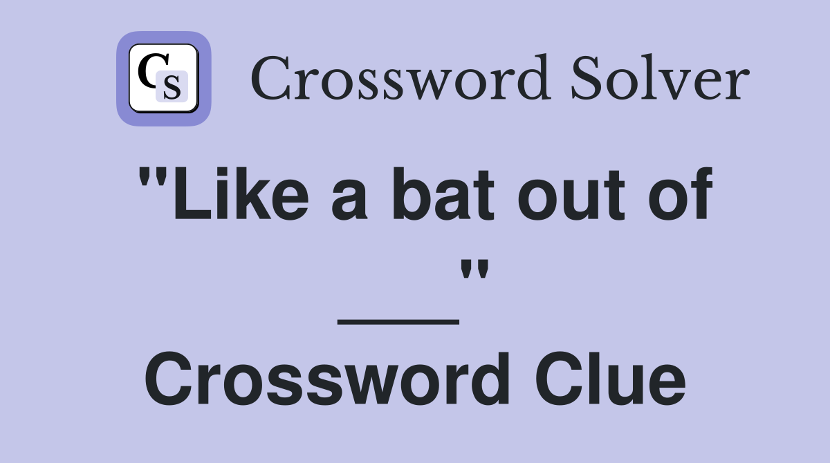 "Like a bat out of ___" Crossword Clue