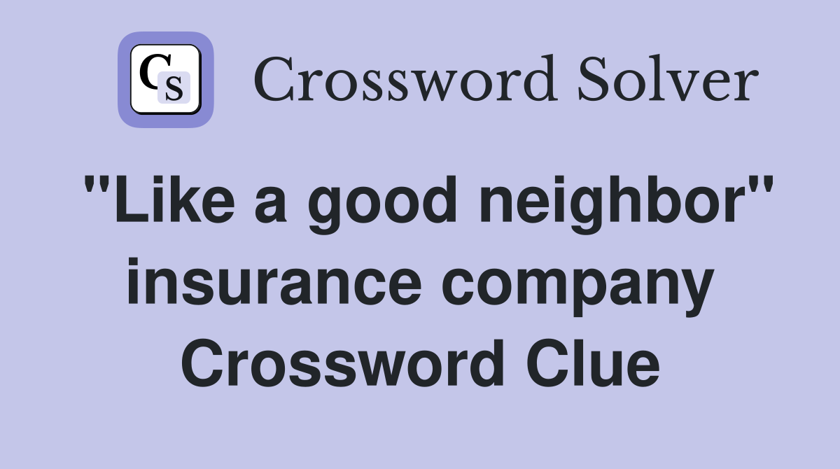 "Like a good neighbor" insurance company Crossword Clue