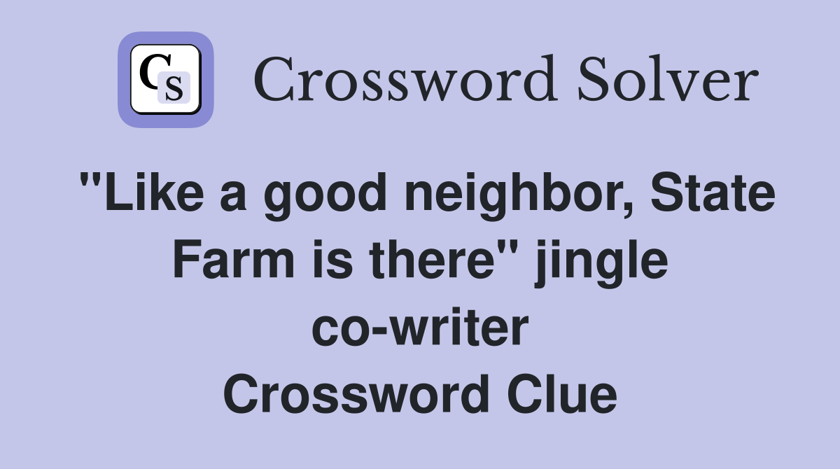 "Like a good neighbor, State Farm is there" jingle co-writer Crossword Clue