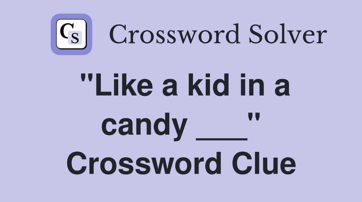 "Like a kid in a candy ___" Crossword Clue