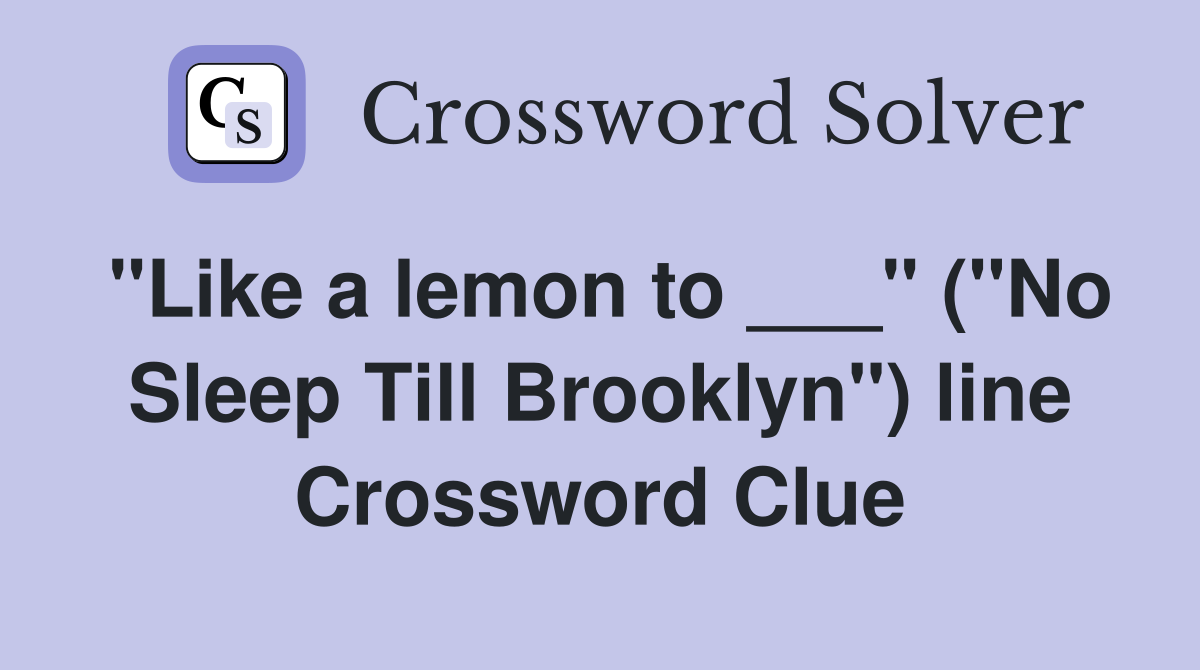 "Like a lemon to ___" ("No Sleep Till Brooklyn") line Crossword Clue