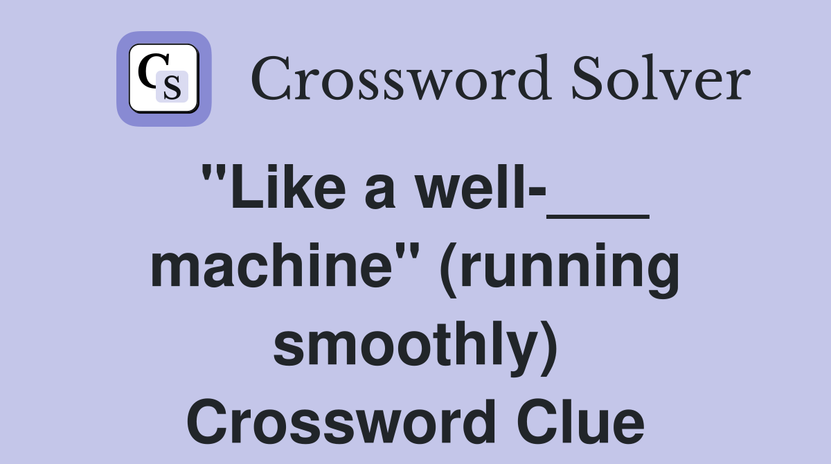 "Like a well-___ machine" (running smoothly) Crossword Clue