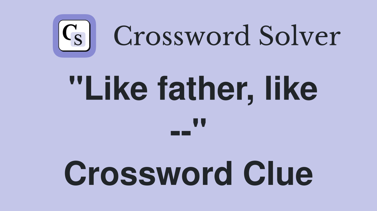"Like father, like --" Crossword Clue