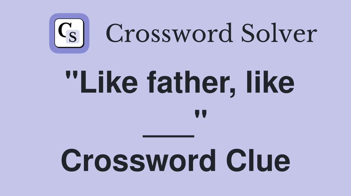 "Like father, like ___" Crossword Clue