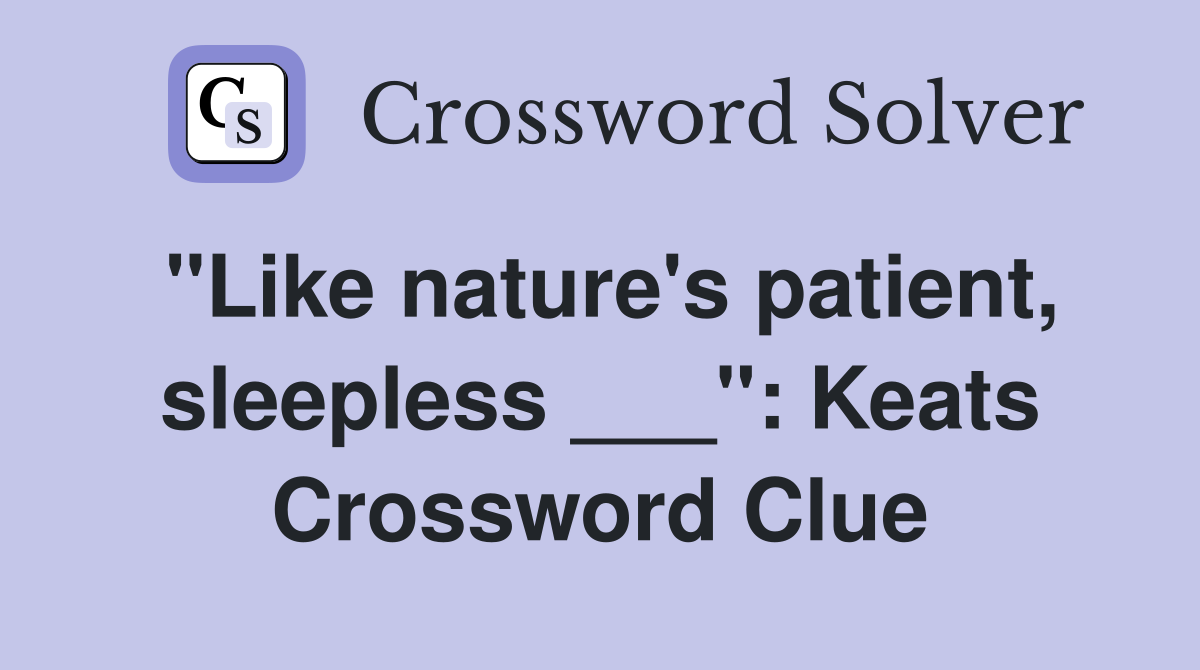 "Like nature's patient, sleepless ___": Keats Crossword Clue