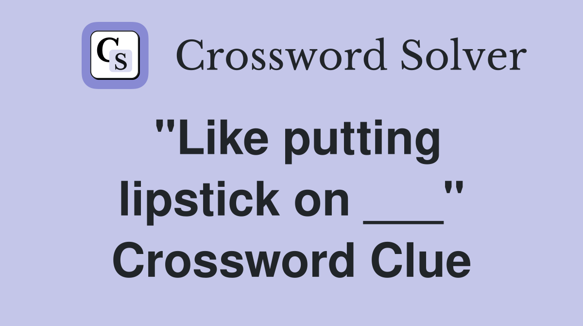 "Like putting lipstick on ___" Crossword Clue