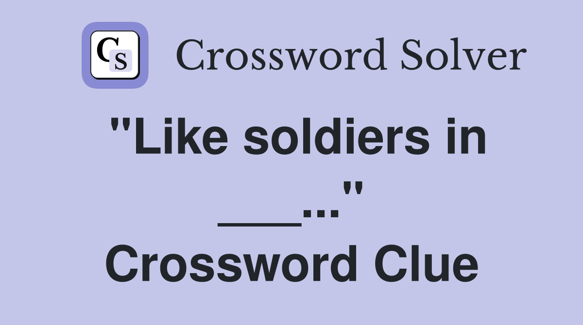 "Like soldiers in ___..." Crossword Clue