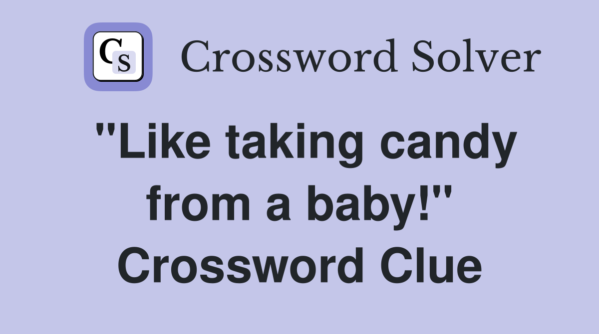 "Like taking candy from a baby!" Crossword Clue
