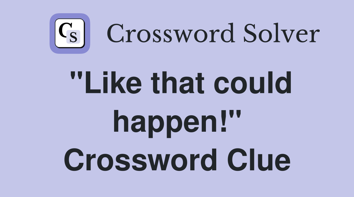 "Like that could happen!" Crossword Clue