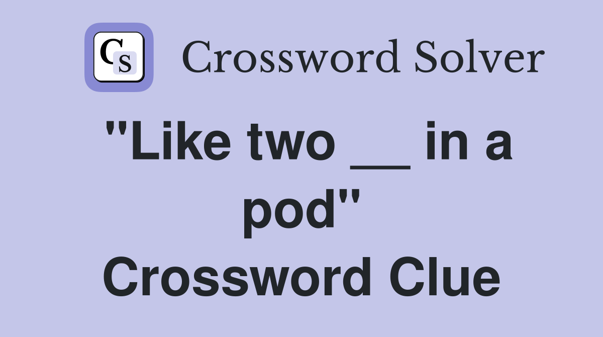 "Like two __ in a pod" Crossword Clue