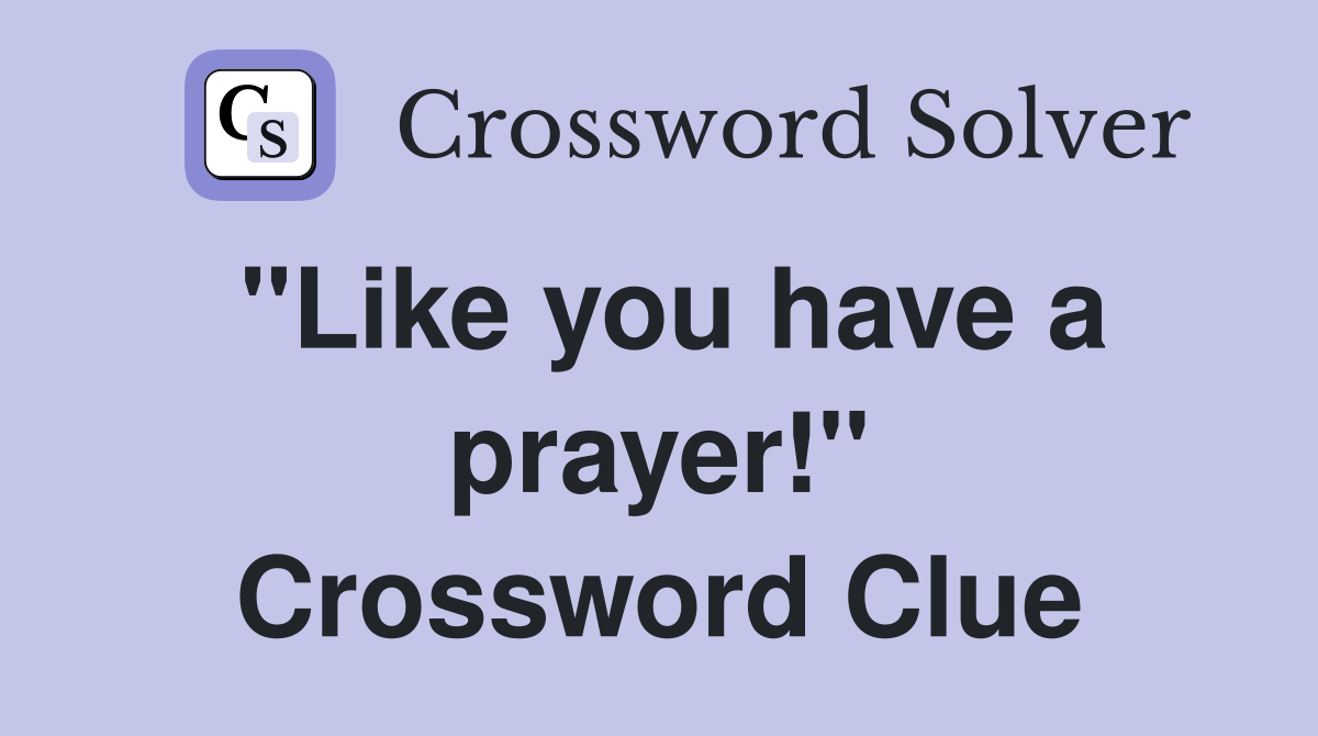 "Like you have a prayer!" Crossword Clue