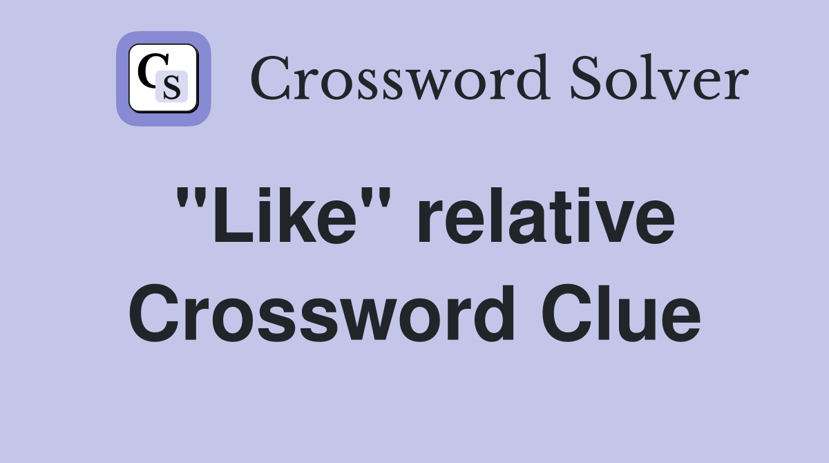 "Like" relative Crossword Clue