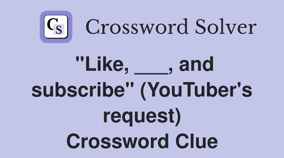"Like, ___, and subscribe" (YouTuber's request) Crossword Clue
