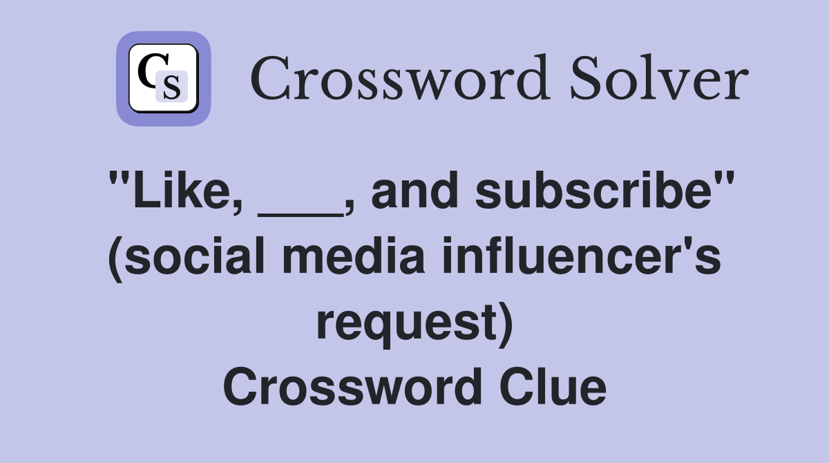 "Like, ___, and subscribe" (social media influencer's request) Crossword Clue