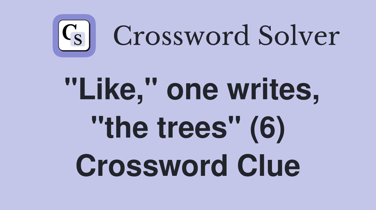 "Like," one writes, "the trees" (6) Crossword Clue