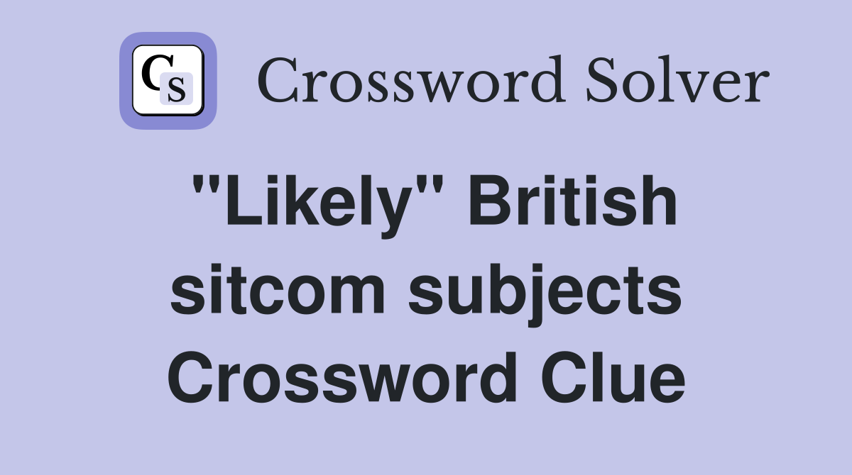 "Likely" British sitcom subjects Crossword Clue