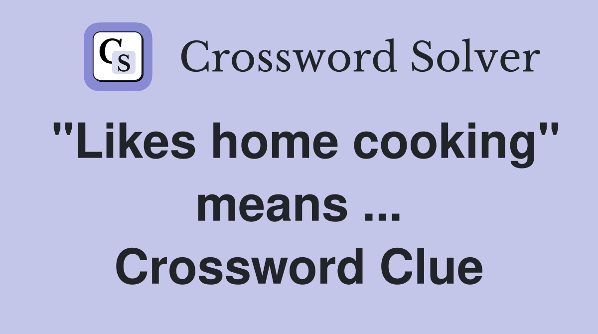 "Likes home cooking" means ... Crossword Clue