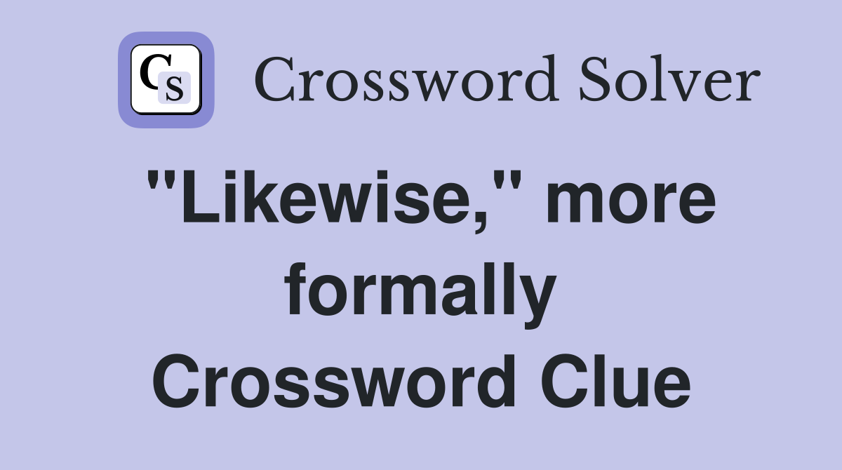 "Likewise," more formally Crossword Clue