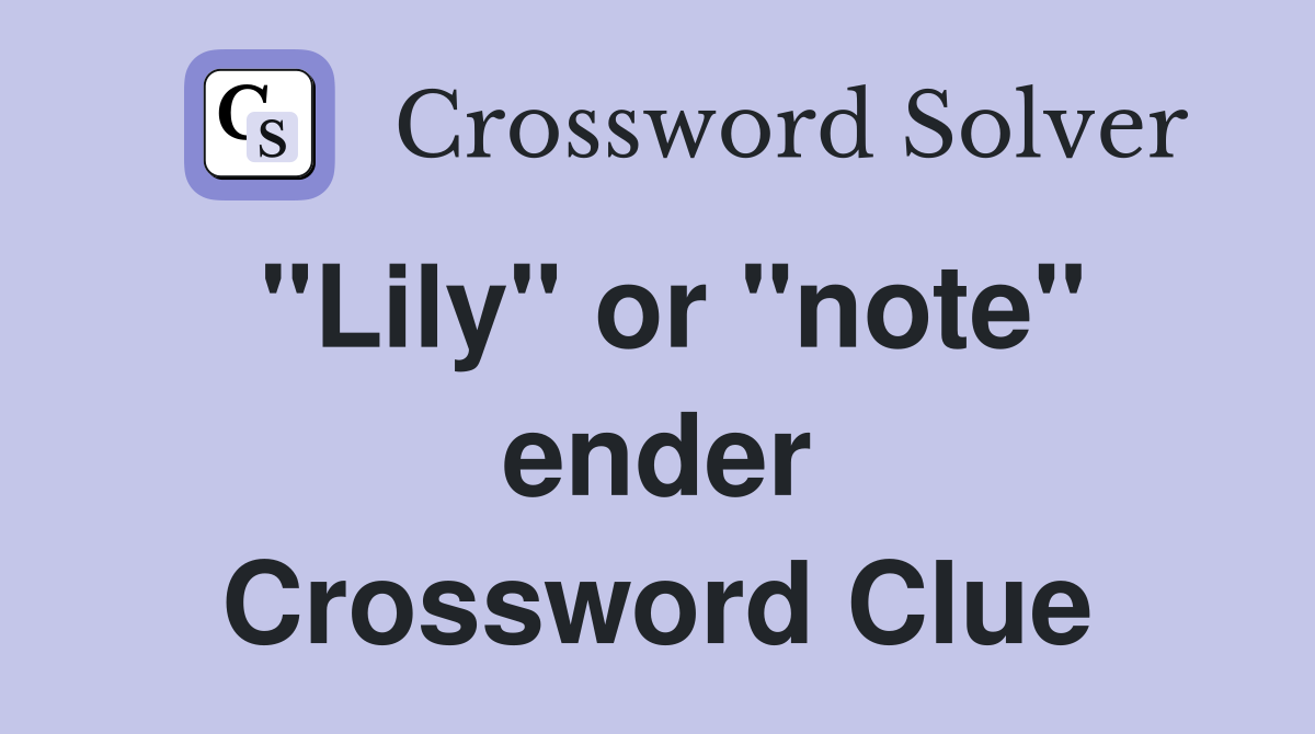 "Lily" or "note" ender Crossword Clue