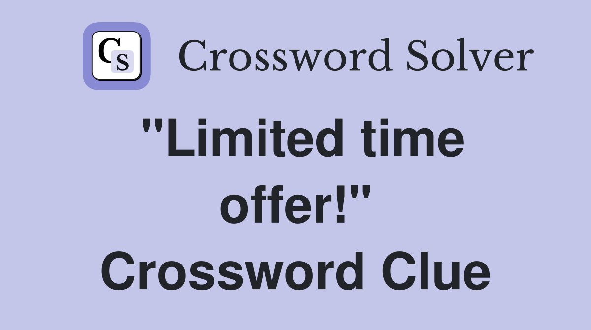 "Limited time offer!" Crossword Clue