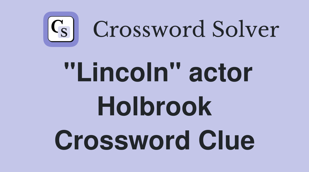 "Lincoln" actor Holbrook Crossword Clue