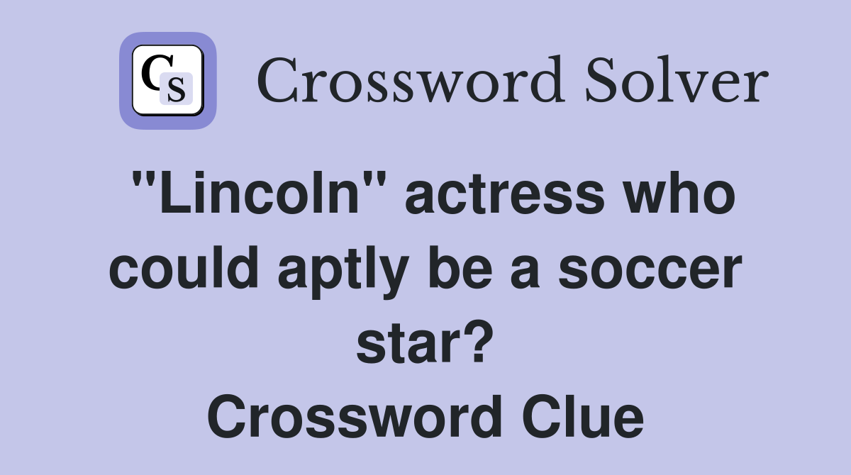 "Lincoln" actress who could aptly be a soccer star? Crossword Clue