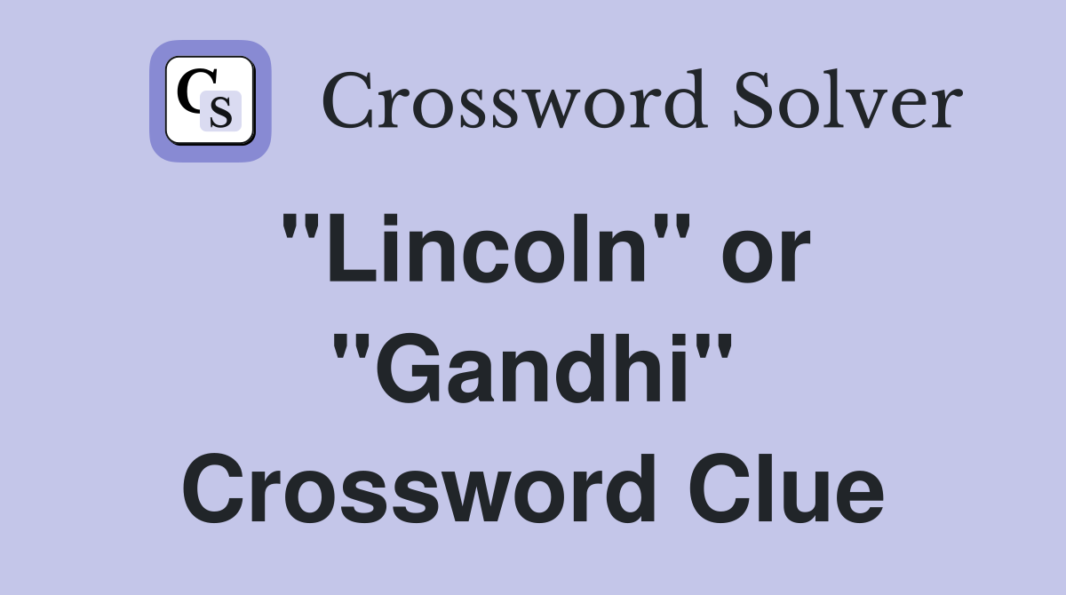 "Lincoln" or "Gandhi" Crossword Clue