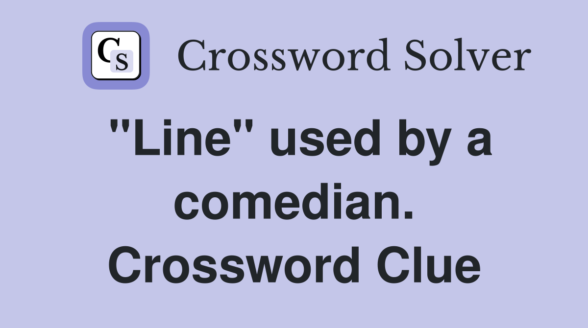 "Line" used by a comedian. Crossword Clue
